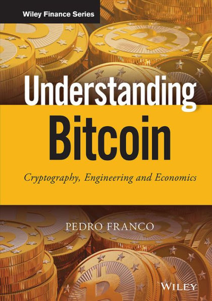 Understanding Bitcoin: Cryptography, Engineering And Economics (The Wiley Finance Series)