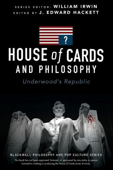 House Of Cards And Philosophy: Underwood's Republic (The Blackwell Philosophy And Pop Culture Series)