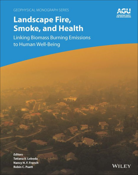 Landscape Fire, Smoke, And Health: Linking Biomass Burning Emissions To Human Well-Being (Geophysical Monograph Series)