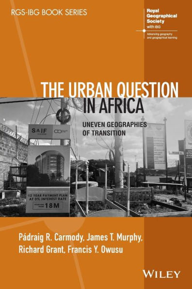 The Urban Question In Africa: Uneven Geographies Of Transition (Rgs-Ibg Book Series)