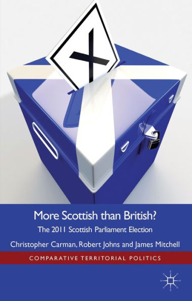 More Scottish Than British: The 2011 Scottish Parliament Election (Comparative Territorial Politics)