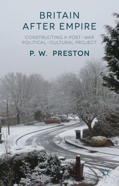 Britain After Empire: Constructing A Post-War Political-Cultural Project