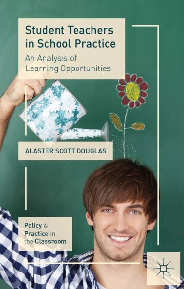 Student Teachers In School Practice: An Analysis Of Learning Opportunities (Policy And Practice In The Classroom)