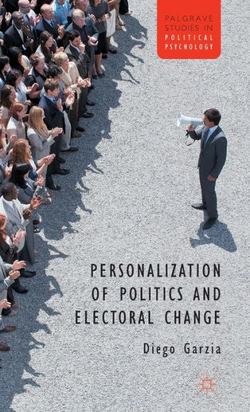 Personalization Of Politics And Electoral Change (Palgrave Studies In Political Psychology)