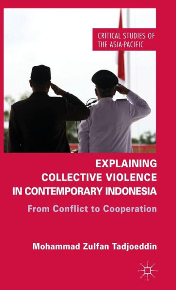 Explaining Collective Violence In Contemporary Indonesia: From Conflict To Cooperation (Critical Studies Of The Asia-Pacific)