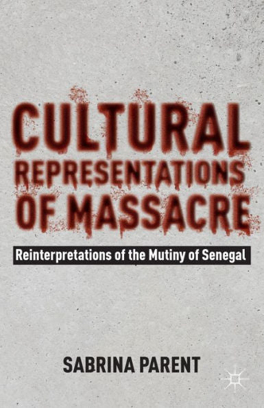 Cultural Representations Of Massacre: Reinterpretations Of The Mutiny Of Senegal