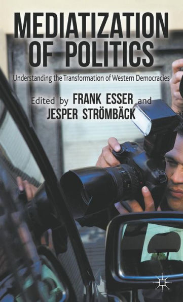 Mediatization Of Politics: Understanding The Transformation Of Western Democracies
