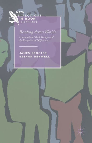 Reading Across Worlds: Transnational Book Groups And The Reception Of Difference (New Directions In Book History)