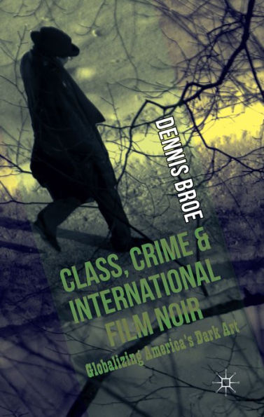 Class, Crime And International Film Noir: Globalizing America's Dark Art