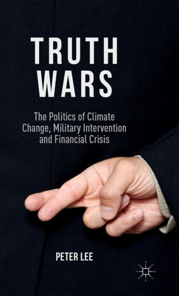 Truth Wars: The Politics Of Climate Change, Military Intervention And Financial Crisis