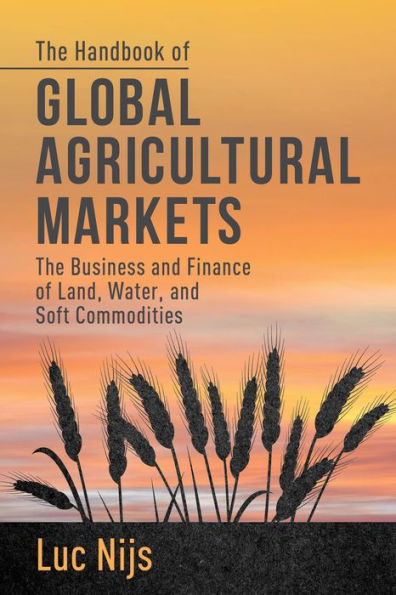The Handbook Of Global Agricultural Markets: The Business And Finance Of Land, Water, And Soft Commodities