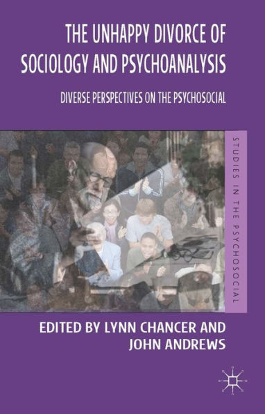 The Unhappy Divorce Of Sociology And Psychoanalysis: Diverse Perspectives On The Psychosocial (Studies In The Psychosocial)