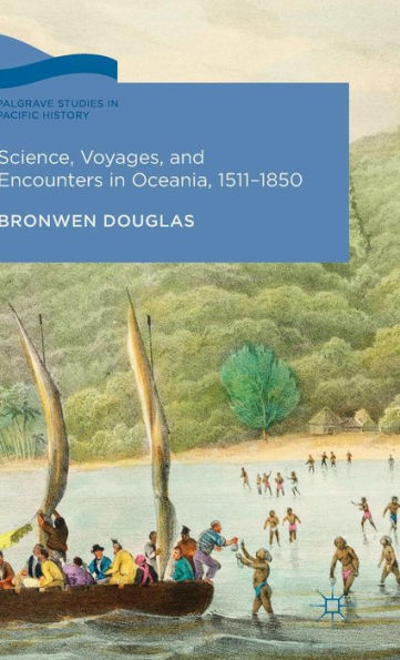 Science, Voyages, And Encounters In Oceania, 1511-1850 (Palgrave Studies In Pacific History)