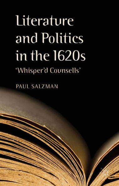 Literature And Politics In The 1620S: 'Whisper'D Counsells'