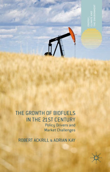 The Growth Of Biofuels In The 21St Century: Policy Drivers And Market Challenges (Energy, Climate And The Environment)