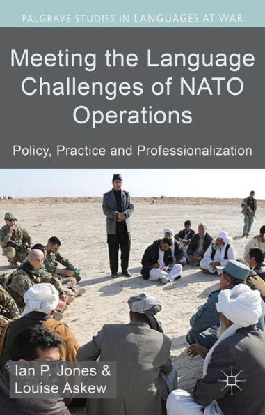 Meeting The Language Challenges Of Nato Operations: Policy, Practice And Professionalization (Palgrave Studies In Languages At War)