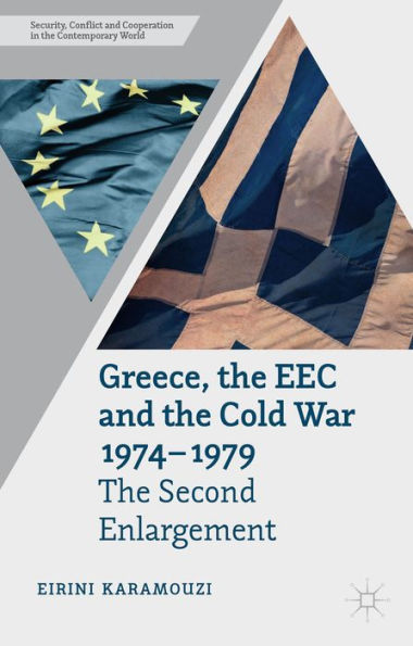Greece, The Eec And The Cold War 1974-1979: The Second Enlargement (Security, Conflict And Cooperation In The Contemporary World)