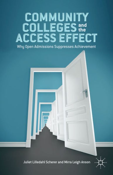 Community Colleges And The Access Effect: Why Open Admissions Suppresses Achievement