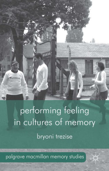 Performing Feeling In Cultures Of Memory (Palgrave Macmillan Memory Studies)