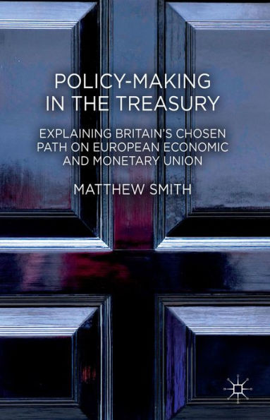Policy-Making In The Treasury: Explaining Britain's Chosen Path On European Economic And Monetary Union.
