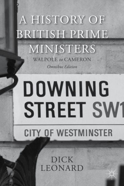 A History Of British Prime Ministers (Omnibus Edition): Walpole To Cameron