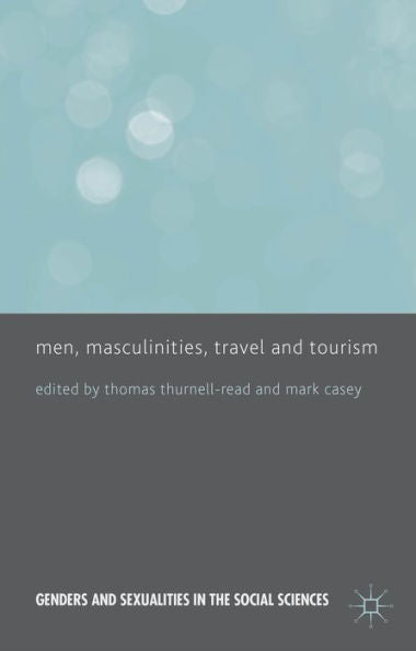 Men, Masculinities, Travel And Tourism (Genders And Sexualities In The Social Sciences)