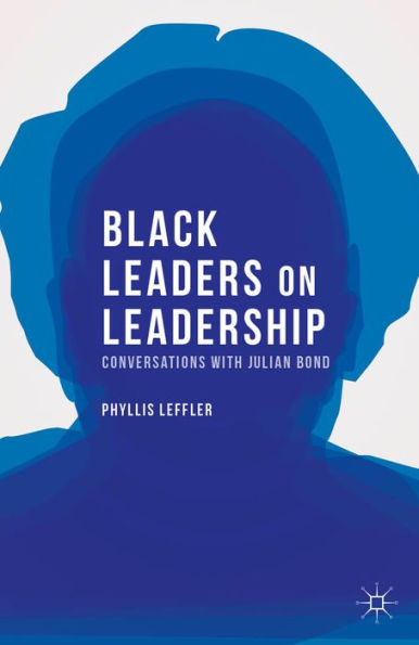 Black Leaders On Leadership: Conversations With Julian Bond (Palgrave Studies In Oral History)