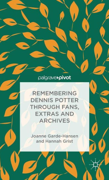 Remembering Dennis Potter Through Fans, Extras And Archives (Palgrave Pivot)