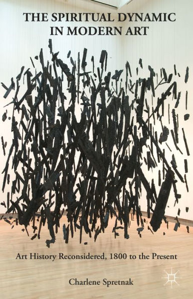 The Spiritual Dynamic In Modern Art: Art History Reconsidered, 1800 To The Present
