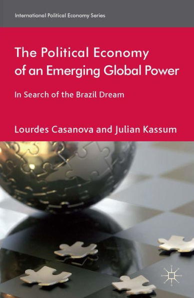 The Political Economy Of An Emerging Global Power: In Search Of The Brazil Dream (International Political Economy Series)