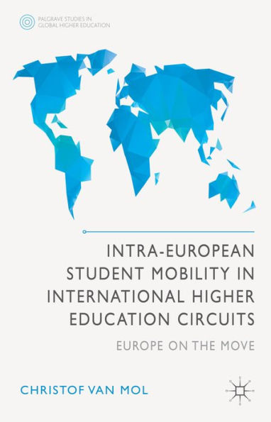 Intra-European Student Mobility In International Higher Education Circuits: Europe On The Move (Palgrave Studies In Global Higher Education)