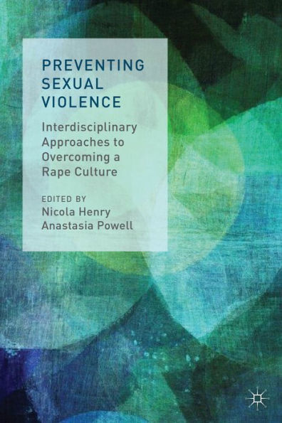 Preventing Sexual Violence: Interdisciplinary Approaches To Overcoming A Rape Culture