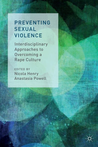 Preventing Sexual Violence: Interdisciplinary Approaches To Overcoming A Rape Culture