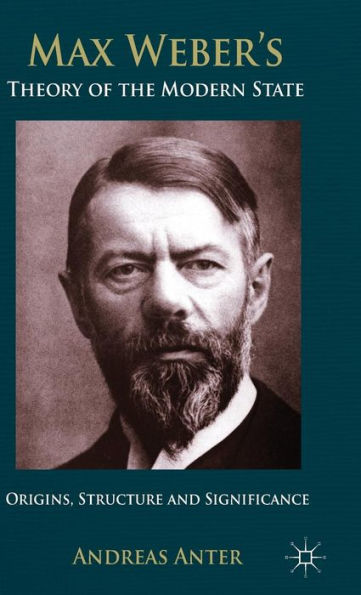 Max Weber's Theory Of The Modern State: Origins, Structure And Significance
