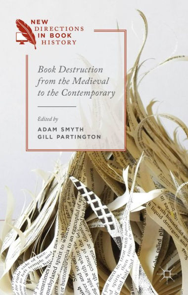 Book Destruction From The Medieval To The Contemporary (New Directions In Book History)
