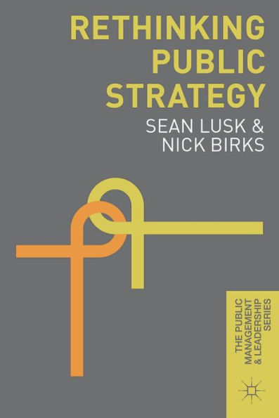 Rethinking Public Strategy (The Public Management And Leadership Series, 1)