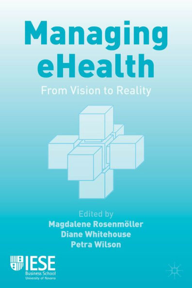 Managing Ehealth: From Vision To Reality (Iese Business Collection)