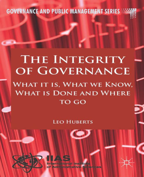 The Integrity Of Governance: What It Is, What We Know, What Is Done And Where To Go (Governance And Public Management)