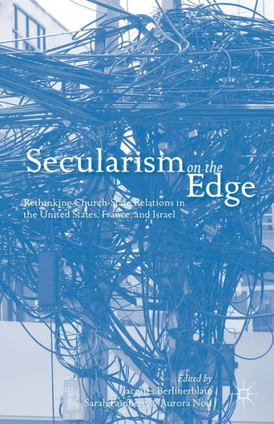 Secularism On The Edge: Rethinking Church-State Relations In The United States, France, And Israel