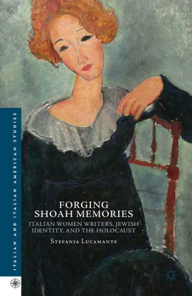 Forging Shoah Memories: Italian Women Writers, Jewish Identity, And The Holocaust (Italian And Italian American Studies)