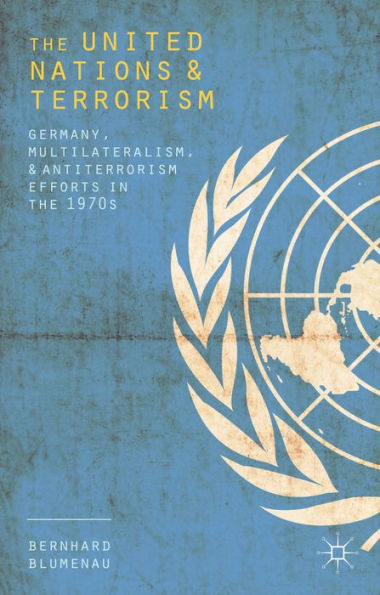 The United Nations And Terrorism: Germany, Multilateralism, And Antiterrorism Efforts In The 1970S