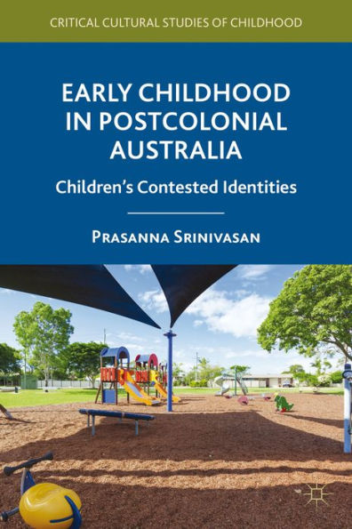 Early Childhood In Postcolonial Australia: Children's Contested Identities (Critical Cultural Studies Of Childhood)