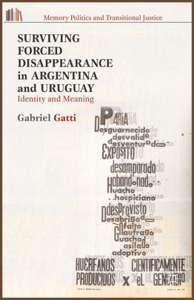 Surviving Forced Disappearance In Argentina And Uruguay: Identity And Meaning (Memory Politics And Transitional Justice)