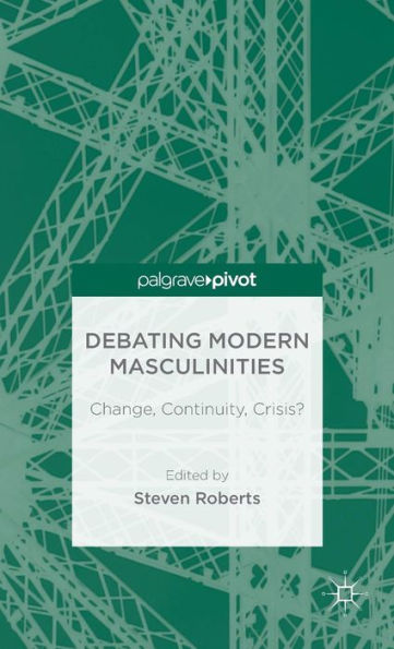 Debating Modern Masculinities: Change, Continuity, Crisis?