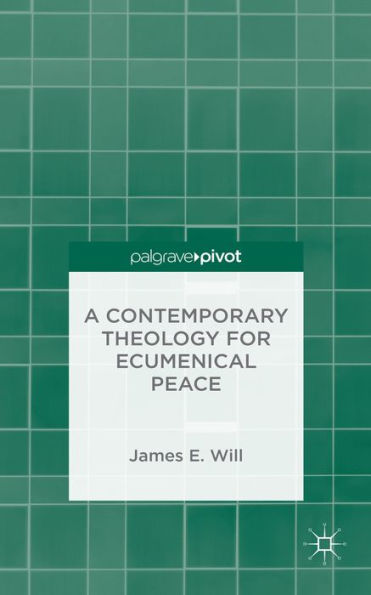 A Contemporary Theology For Ecumenical Peace (Palgrave Pivot)