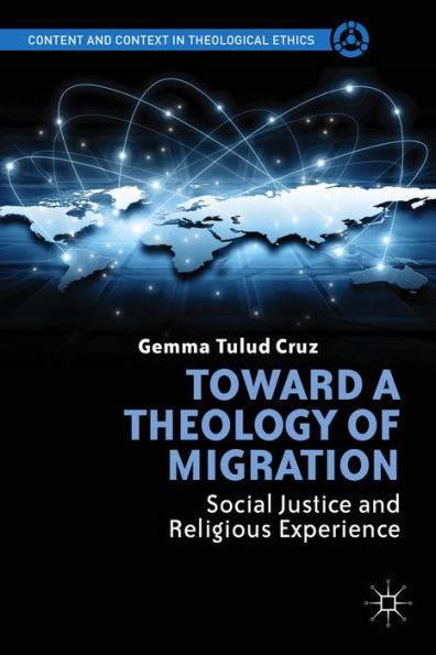 Toward A Theology Of Migration: Social Justice And Religious Experience (Content And Context In Theological Ethics)