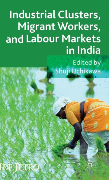 Industrial Clusters, Migrant Workers, And Labour Markets In India (Ide-Jetro Series)