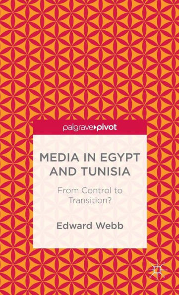 Media In Egypt And Tunisia: From Control To Transition? (Palgrave Pivot)