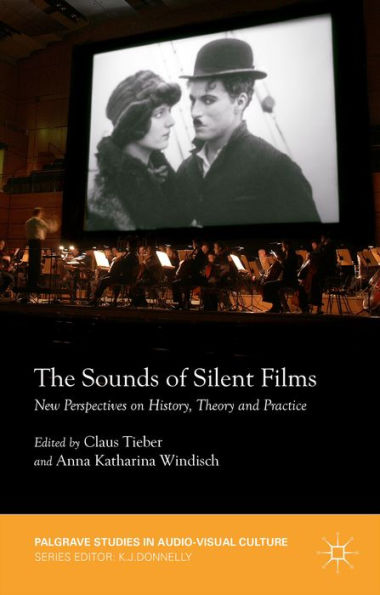 The Sounds Of Silent Films: New Perspectives On History, Theory And Practice (Palgrave Studies In Audio-Visual Culture)