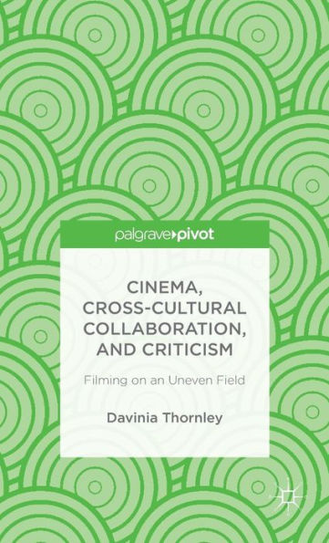 Cinema, Cross-Cultural Collaboration, And Criticism: Filming On An Uneven Field